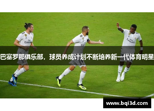 巴塞罗那俱乐部，球员养成计划不断培养新一代体育明星
