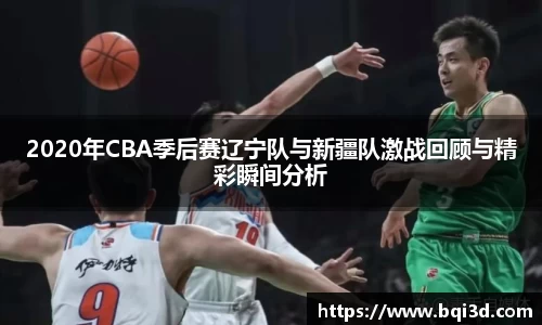 2020年CBA季后赛辽宁队与新疆队激战回顾与精彩瞬间分析