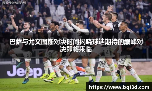 巴萨与尤文图斯对决时间揭晓球迷期待的巅峰对决即将来临