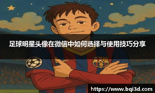 足球明星头像在微信中如何选择与使用技巧分享